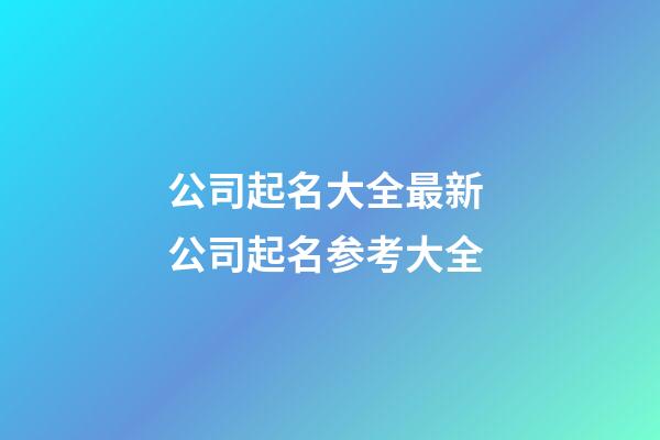 公司起名大全最新 公司起名参考大全-第1张-公司起名-玄机派